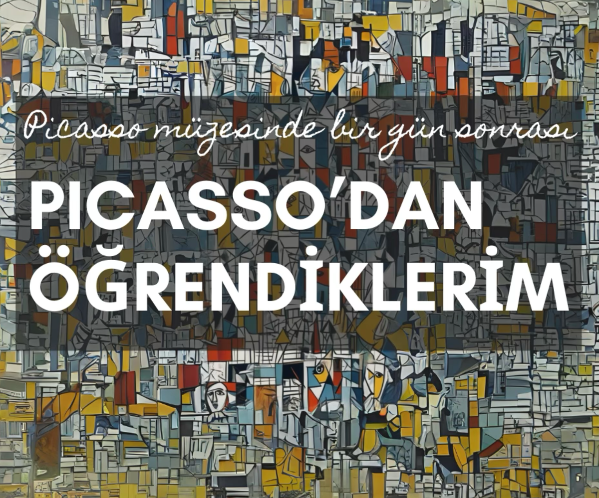 Picasso'dan öğrendiklerim: "Cilala, Parlat; Yorumla, Yarat"